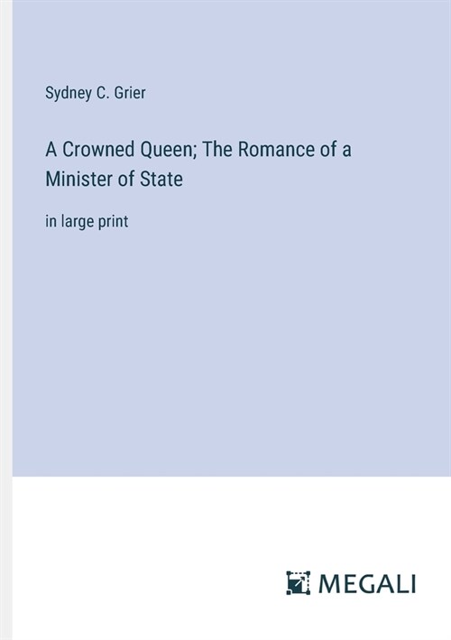 A Crowned Queen; The Romance of a Minister of State: in large print (Paperback)