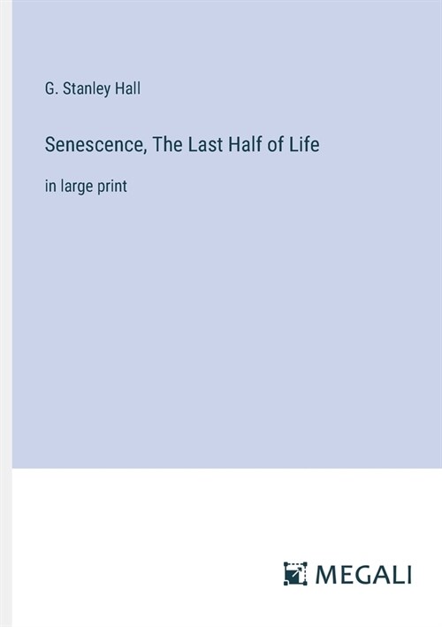 Senescence, The Last Half of Life: in large print (Paperback)