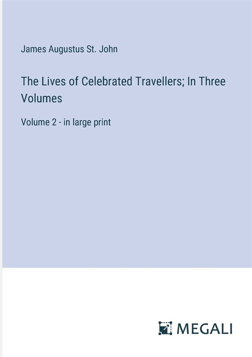 The Lives of Celebrated Travellers; In Three Volumes: Volume 2 - in large print (Paperback)