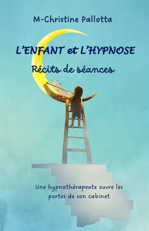 LEnfant et lHypnose, R?its de s?nces: Une hypnoth?apeute ouvre les portes de son cabinet. (Paperback)