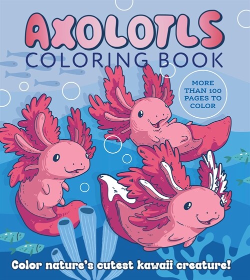Axolotls Coloring Book: Color Natures Cutest Kawaii Creature! More Than 100 Pages to Color (Paperback)