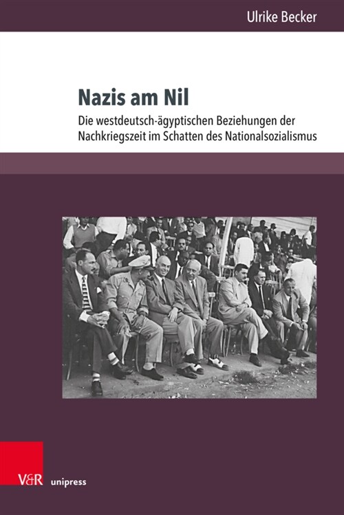 Nazis Am Nil: Die Westdeutsch-Agyptischen Beziehungen Der Nachkriegszeit Im Schatten Des Nationalsozialismus (Hardcover)