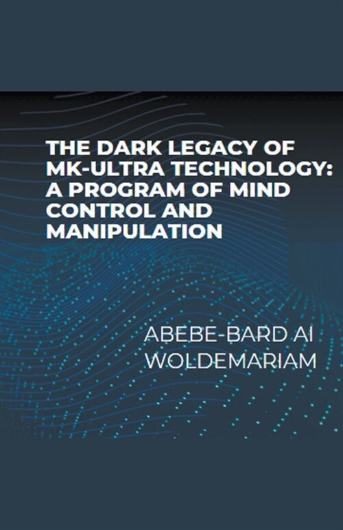 The Dark Legacy of MK-Ultra Technology: A Program of Mind Control and Manipulation (Paperback)