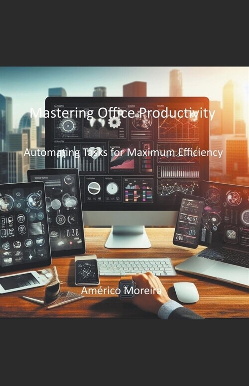 Mastering Office Productivity Automating Tasks for Maximum Efficiency (Paperback)