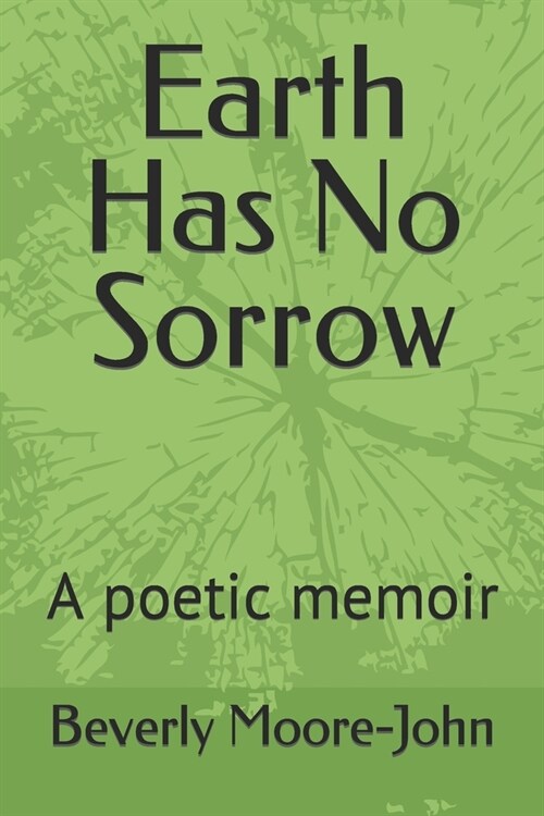 Earth Has No Sorrow: A poetic memoir (Paperback)