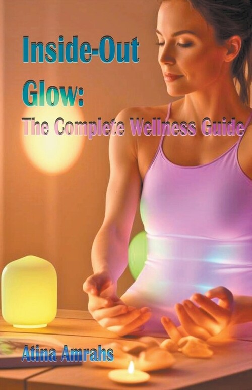 Inside-Out Glow: The Complete Wellness Guide (Paperback)