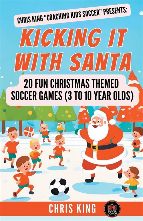 Kicking It With Santa: 20 Fun Christmas Themed Soccer Drills and Games (3 to 10 year olds) (Paperback)