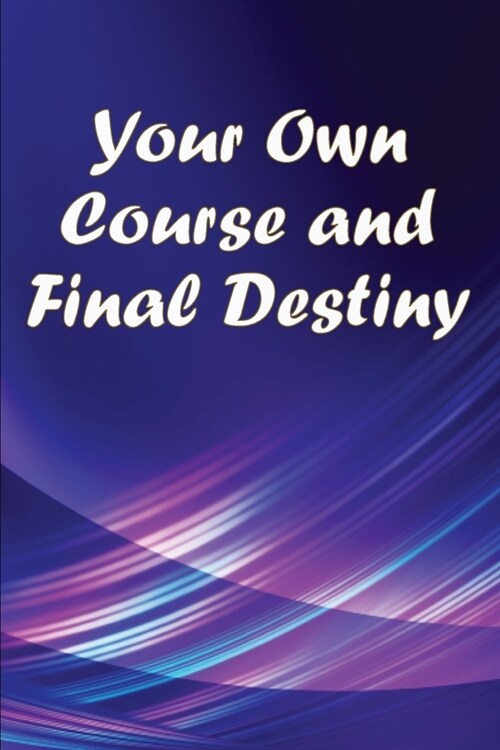Your Own Course and Final Destiny: Living With A Purpose (Paperback)