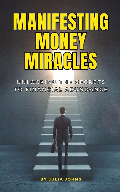 Manifesting Money Miracles: Unlocking the Secrets to Financial Abundance (Paperback)