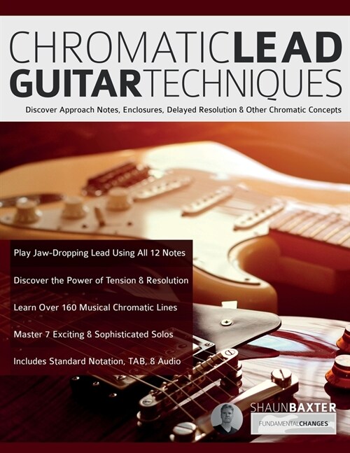 Chromatic Lead Guitar Techniques: Discover Approach Notes, Enclosures, Delayed Resolution & Other Chromatic Concepts (Paperback)