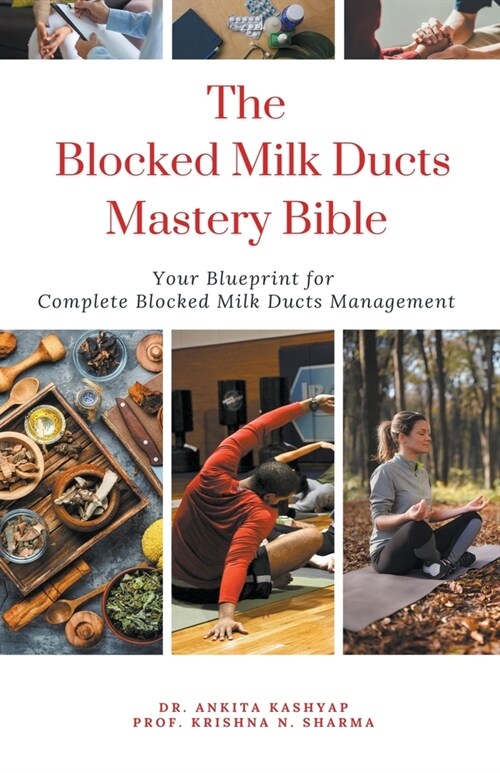 The Blocked Milk Ducts Mastery Bible: Your Blueprint for Complete Blocked Milk Ducts Management (Paperback)