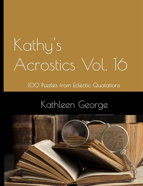Kathys Acrostics Vol. 16: 100 Puzzles from Eclectic Quotations (Paperback)