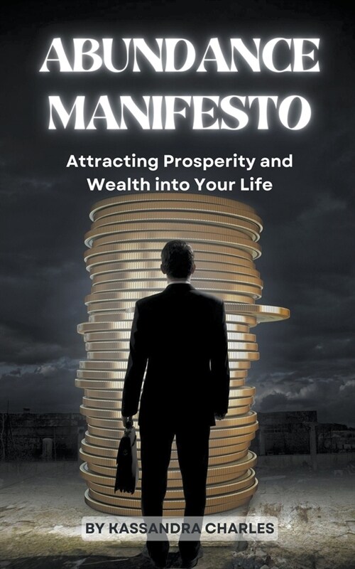 Abundance Manifesto: Attracting Prosperity and Wealth into Your Life (Paperback)