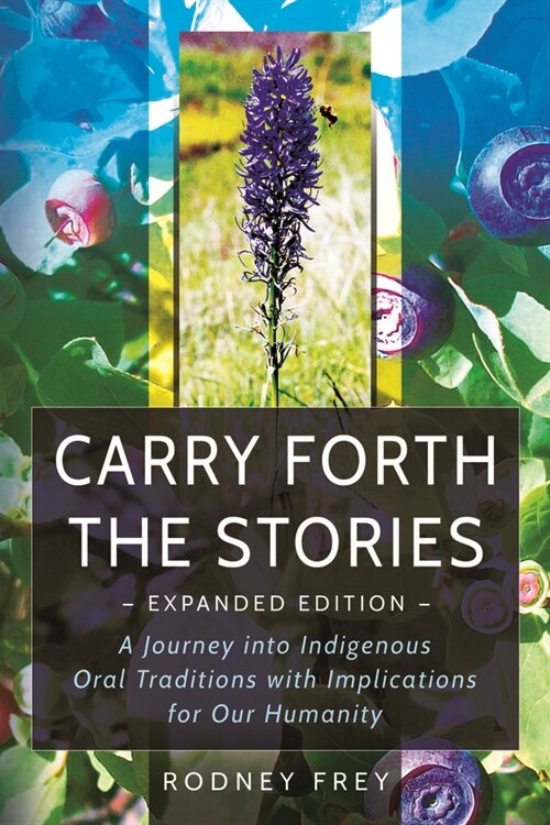 Carry Forth the Stories [Expanded Edition]: A Journey Into Indigenous Oral Traditions with Implications for Our Humanity (Paperback)