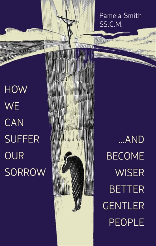 How We Can Suffer Our Sorrow: ...and Become Wiser, Better, Gentler People (Paperback)