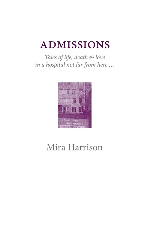 Admissions: Tales of life, death & love in a hospital not far from here (Paperback)