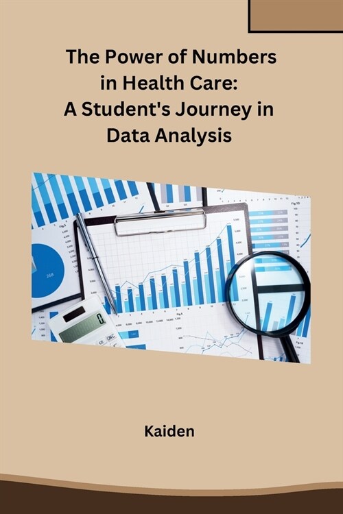 The Power of Numbers in Health Care: A Students Journey in Data Analysis (Paperback)