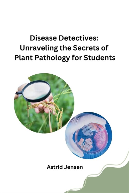 Disease Detectives: Unraveling the Secrets of Plant Pathology for Students (Paperback)