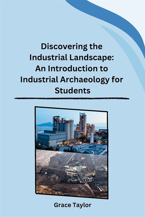Discovering the Industrial Landscape: An Introduction to Industrial Archaeology for Students (Paperback)
