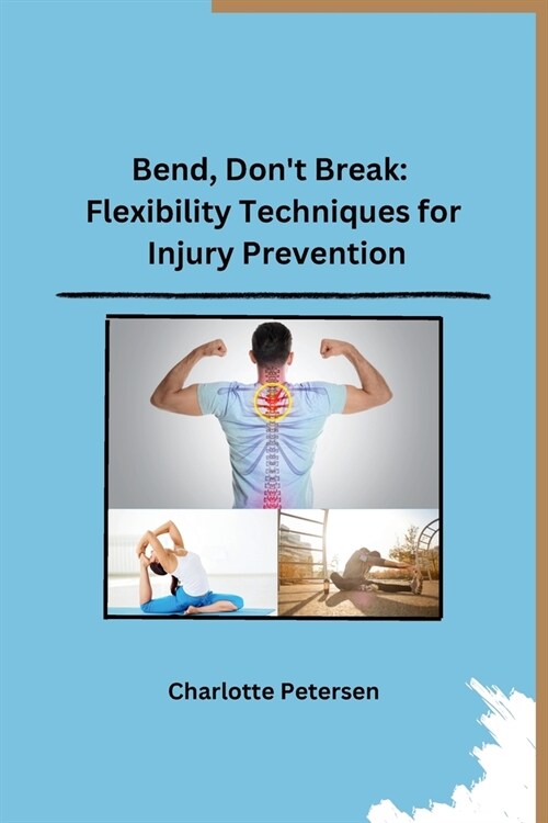 Bend, Dont Break: Flexibility Techniques for Injury Prevention (Paperback)