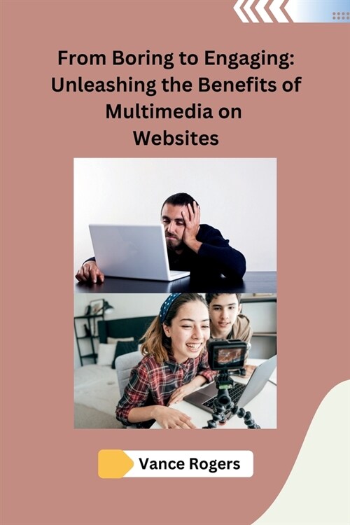 From Boring to Engaging: Unleashing the Benefits of Multimedia on Websites (Paperback)