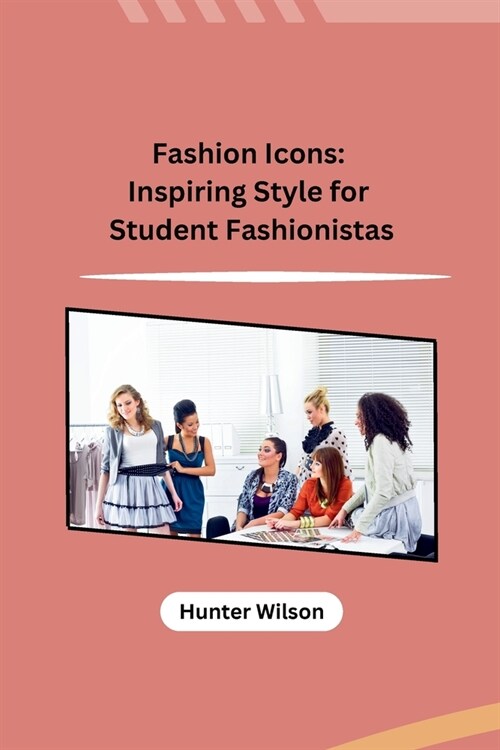 Fashion Icons: Inspiring Style for Student Fashionistas (Paperback)