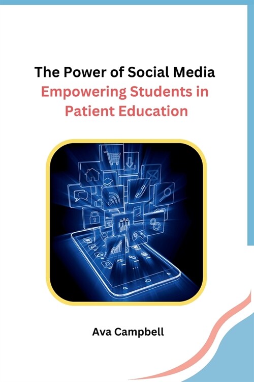 The Power of Social Media: Empowering Students in Patient Education (Paperback)