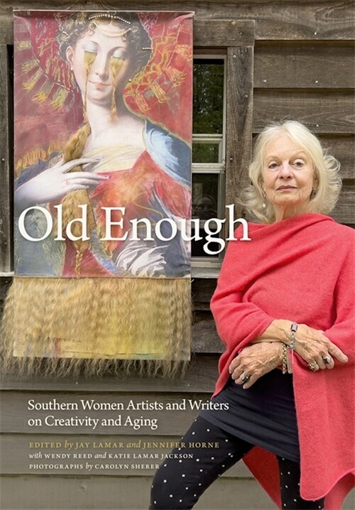 Old Enough: Southern Women Artists and Writers on Creativity and Aging (Hardcover)