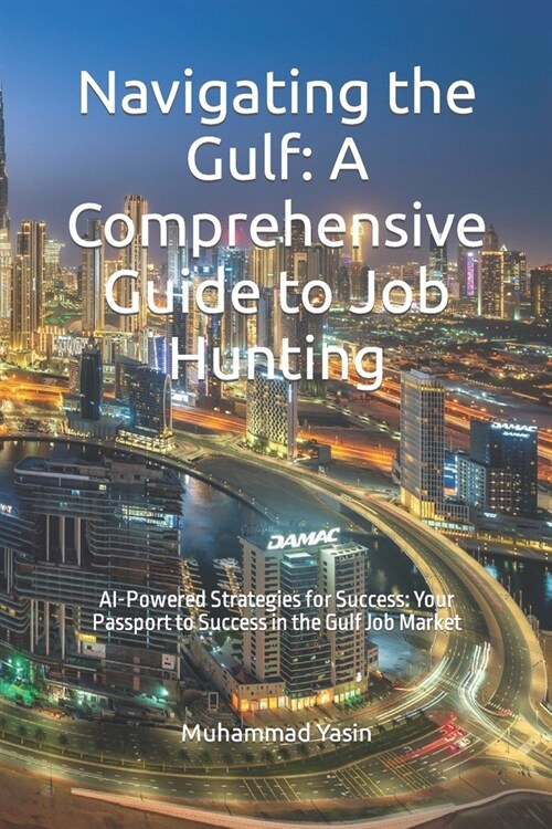 Navigating the Gulf: A Comprehensive Guide to Job Hunting: AI-Powered Strategies for Success: Your Passport to Success in the Gulf Job Mark (Paperback)