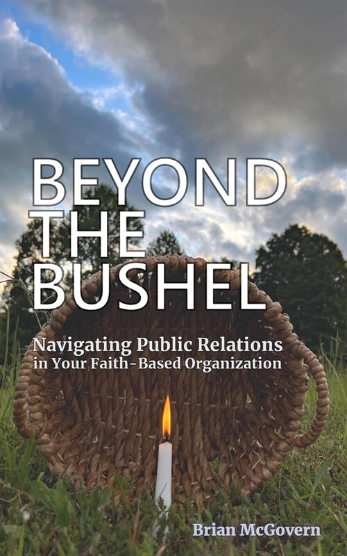 Beyond the Bushel: Navigating PR in Your Faith-Based Organization (Paperback)