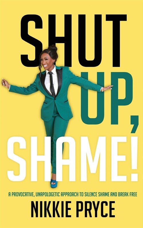 Shut Up, Shame!: A Provocative, Unapologetic Approach to Silence Shame and Break Free (Hardcover)