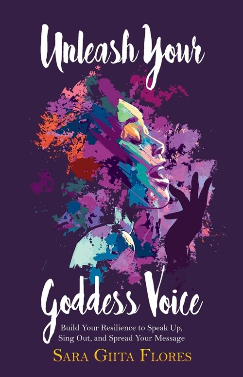 Unleash Your Goddess Voice: Build Your Resilience to Speak Up, Sing Out, and Spread Your Message (Paperback)