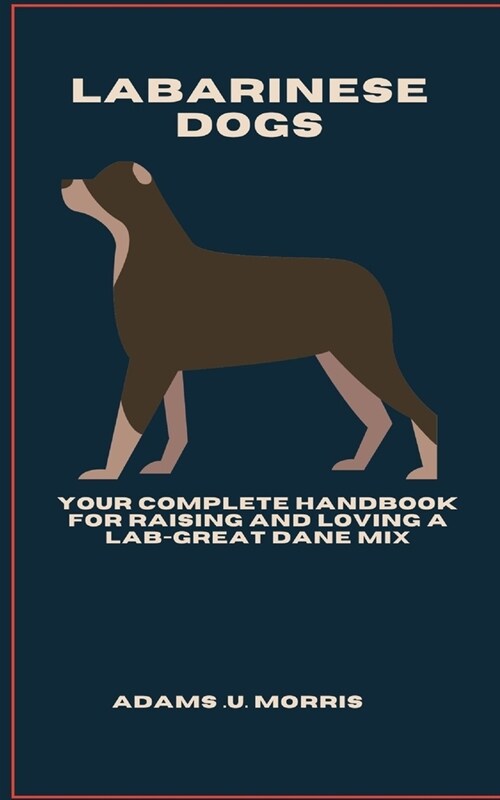 Labarinese Dogs: Your Complete Handbook for Raising and Loving a Lab-Great Dane Mix (Paperback)