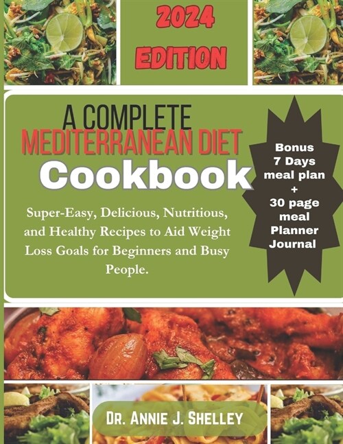 A Complete Mediterranean Diet Cookbook: Super-Easy, Delicious, Nutritious and Healthy Recipes to Aid Weight Loss Goals for Beginners and Busy People (Paperback)