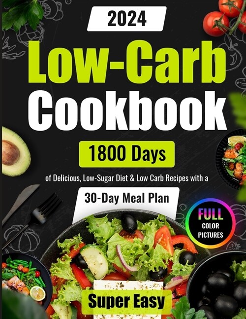 Super Easy Low-Carb Cookbook: 1800 Days of Delicious, Low-Sugar Diet & Low Carb Recipes with a 30-Day Meal Plan Full Color Pictures (Paperback)