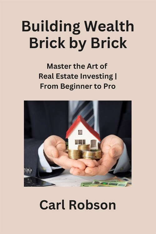 Building Wealth Brick by Brick: Master the Art of Real Estate Investing From Beginner to Pro (Paperback)