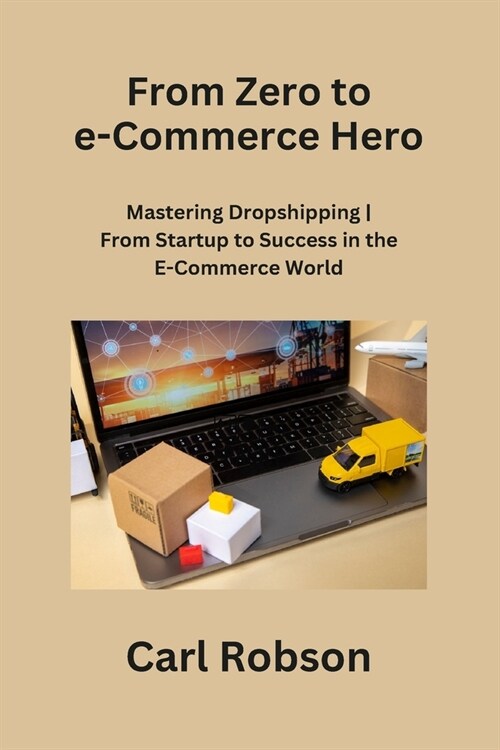 From Zero to e-Commerce Hero: Mastering Dropshipping From Startup to Success in the E-Commerce World (Paperback)