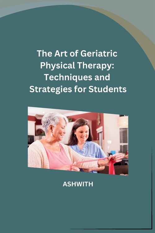 The Art of Geriatric Physical Therapy: Techniques and Strategies for Students (Paperback)