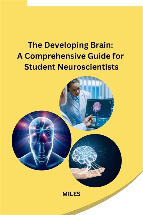 The Developing Brain: A Comprehensive Guide for Student Neuroscientists (Paperback)