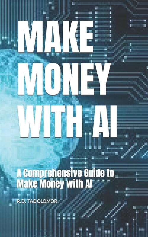 Make Money with AI: A Comprehensive Guide to Make Money with AI (Paperback)