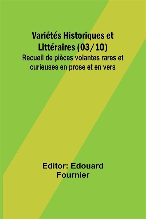 Vari?? Historiques et Litt?aires (03/10); Recueil de pi?es volantes rares et curieuses en prose et en vers (Paperback)