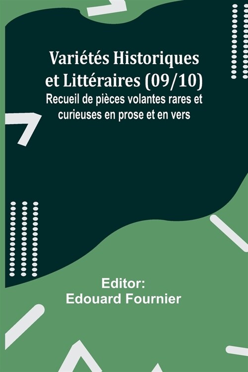 Vari?? Historiques et Litt?aires (09/10); Recueil de pi?es volantes rares et curieuses en prose et en vers (Paperback)