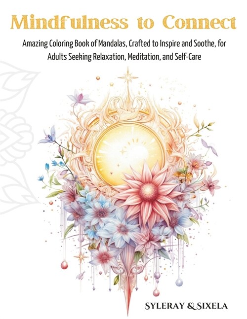 Mindfulness to Connect: Amazing Coloring Book of Mandalas, Crafted to Inspire and Soothe, for Adults Seeking Relaxation, Meditation, and Self- (Paperback)