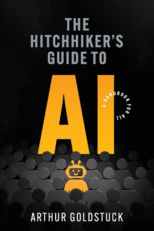 The Hitchhikers Guide to AI: A Handbook for All (Paperback)