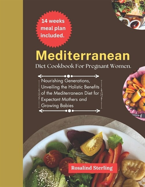 Mediterranean diet cookbook for pregnant women: Nourishing Generations, Unveiling the Holistic Benefits of the Mediterranean Diet for Expectant Mother (Paperback)