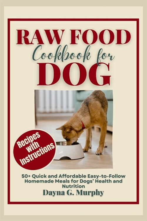 Raw Food Cookbook for Dog: 50+ Quick and Affordable Easy-to-Follow Homemade Meals for Dogs Health and Nutrition (Paperback)