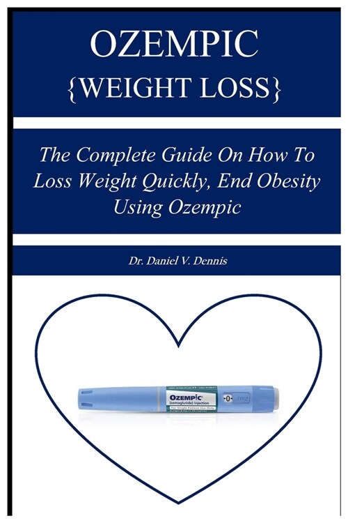 Ozempic {Weight Loss}: The Complete Guide on How to Loss Weight Quickly, End Obesity Using Ozempic (Paperback)