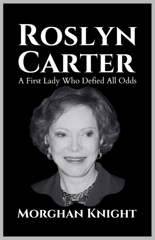 Roslyn Carter: A First Lady Who Defied All Odds (Paperback)
