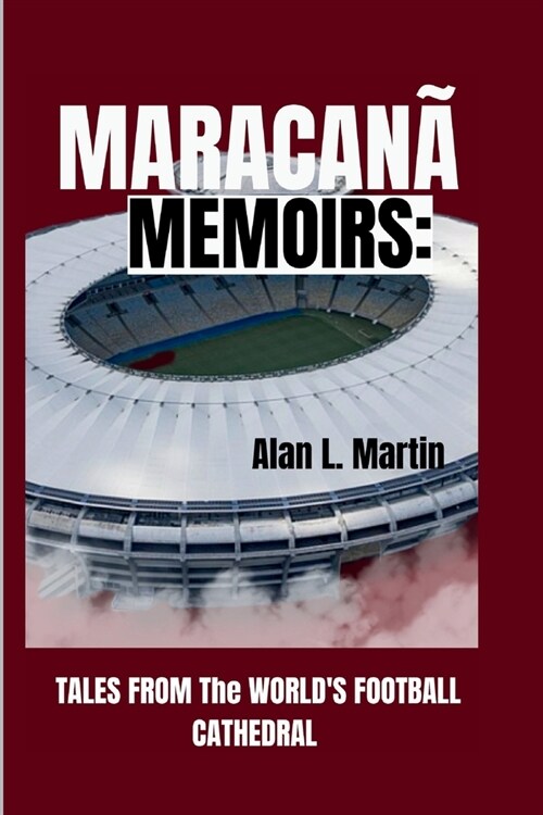 Maracan?Memoirs: TALES FROM The WORLDS FOOTBALL CATHEDRAL (Paperback)