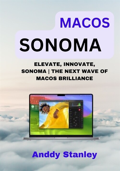 Macos Sonoma: Elevate, Innovate, Sonoma the Next Wave of Macos Brilliance (Paperback)